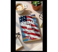 Immigrant Me: The Truth about Immigrants: 1
