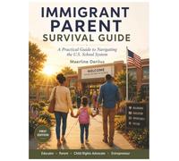 Immigrant Parent Survival Guide: A Practical Guide to Navigating the U.S. School System
