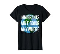 Immigrants Ain't Going Anywhere - Continente American Design Maglietta con Stampa Grafica Economica, Donna, Nero, XS