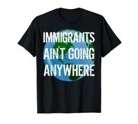 Immigrants Ain't Going Anywhere - Continente American Design Maglietta con Stampa Grafica Economica, Uomo, Nero, M