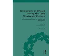 Immigrants in Britain during the Long Nineteenth Century: A Documentary History of Realities and Perceptions: Volume II: Migrants in British Economy and Society