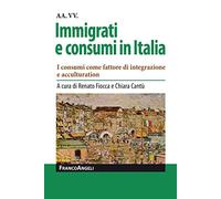 Immigrati e consumi in Italia. I consumi come fattore di integrazione e acculturation
