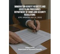 Immigration Benefit Requests and USCIS Filing Procedures - Department of Homeland Security Regulations (CFR, Updated July 31, 2025)