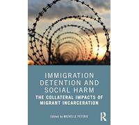 Immigration Detention and Social Harm: The Collateral Impacts of Migrant Incarceration