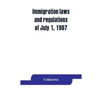 Immigration laws and regulations of July 1, 1907 (Tascabile)