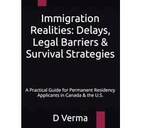 Immigration Realities: Delays, Legal Barriers & Survival Strategies: A Practical Guide for Permanent Residency Applicants in Canada & the U.S.