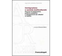 Immigrazione e società multiculturale. Processi di integrazione, politiche pubbliche e atteggiameti dei cittadini in Umbria
