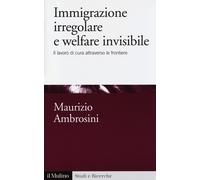 Immigrazione irregolare e welfare invisibile. Il lavoro di cura attraverso...
