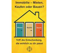 Immobilien - Mieten, Kaufen oder Bauen?: Triff die Entscheidung, die wirklich zu dir passt