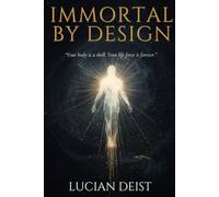 IMMORTAL BY DESIGN: A New Framework for Life, Death, and the Immortal Self