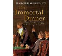 Immortal Dinner: A Famous Evening of Genius & Laughter in Literary London, 1817