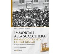Immortali alla scacchiera. Un viaggio tra vita e mosse geniali. Vol. 1