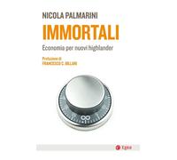IMMORTALI. ECONOMIA PER NUOVI HIGHLANDER - Palmarini Nicola - 2024 - EGEA