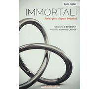 Immortali. Storia e gloria di oggetti leggendari. Ediz. illustrata
