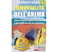 Immortalità Dell'Anima: Come Scoprire L'Unicità Dell'Anima e Fare Della Tua Vita Un Capolavoro