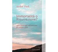 Immortalità o risurrezione? Affacciarsi oggi sull’oltrevita, fra utopia e fede. Nuova ediz.