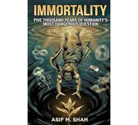 IMMORTALITY: Five Thousand Years of Humanity's Most Dangerous