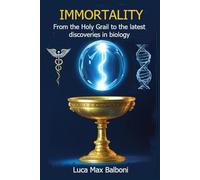 Immortality: From the Holy Grail to the latest discoveries in biology