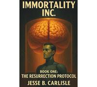Immortality Inc.: Book One: The Resurrection Protocol