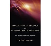 Immortality of the Soul or Resurrection of the Dead?: The Witness of the New Testament
