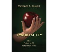IMMORTALITY: The Science of Forbidden Fruit - Tewell Michael A