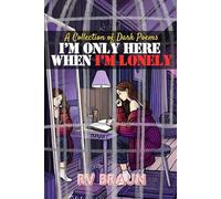 IMMR - I’m Only Here When I’m Lonely: A Collection of Dark Poems