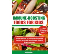 IMMUNE-BOOSTING FOODS FOR KIDS: Simple Recipes to Strengthen Immunity, Reduce Sick Days, and Support Healthy Growth Naturally