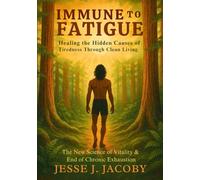 Immune to Fatigue: Healing the Hidden Causes of Tiredness Through Clean Living: The New Science of Vitality & End of Chronic Exhaustion