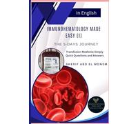 Immunohematology Made Easy (1): The 5-Days Journey: Blood Transfusion Medicine Simply: Quick Questions and Answers