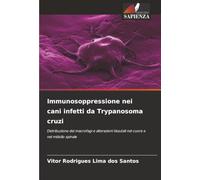 Immunosoppressione nei cani infetti da Trypanosoma cruzi: Distribuzione dei macrofagi e alterazioni tissutali nel cuore e nel midollo spinale