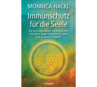 Immunschutz für die Seele: Die wirkungsvollsten schamanischen Techniken gegen negative Energien und psychische Angriffe