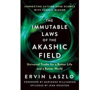 Immutable Laws of the Akashic Field: Universal Truths for a Better Life and a Be
