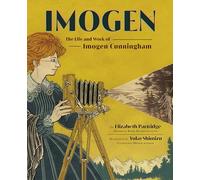 Imogen: The Life and Work of Imogen Cunningham