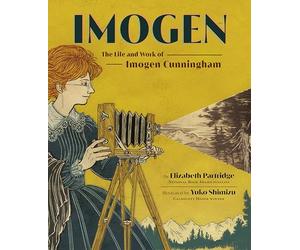 Imogen: The Life and Work of Imogen Cunningham