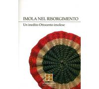 Imola nel Risorgimento. Un inedito Ottocento imolese