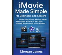 iMovie Made Simple for Beginners and Seniors: A Complete Step-by-Step Manual to Master Video Editing, Add Effects, and Create Stunning Movies on Mac, iPhone, and iPad