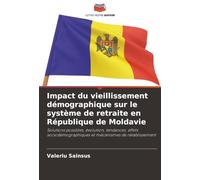 Impact du vieillissement démographique sur le système de retraite en République de Moldavie: Solutions possibles, évolution, tendances, effets sociodémographiques et mécanismes de rétablissement