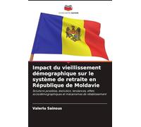 Impact du vieillissement démographique sur le système de retraite en République de Moldavie: Solutions possibles, évolution, tendances, effets sociodémographiques et mécanismes de rétablissement