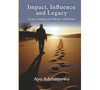 Impact, Influence and Legacy: Living, Leading and Making a Difference