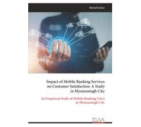 Impact of Mobile Banking Services on Customer Satisfaction: A Study in Mymensingh City: An Empirical Study of Mobile Banking Users in Mymensingh City