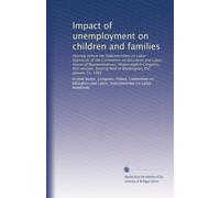 Impact of unemployment on children and families: Hearing before the Subcommittee on Labor Standards of the Committee on Education and Labor, House of ... held in Washington, D.C., January 31, 1983