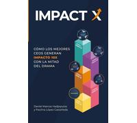Impact X: Cómo los mejores CEOS generan impacto 10x con la mitad del drama