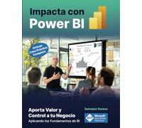 Impacta con Power BI: Aporta Valor y Control a tu Negocio aplicando los fundamentos de BI (incluye caso práctico completo). Transforma tus datos en información valiosa y presentaciones impactantes.