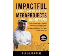 Impactful Facility Management For Megaprojects and Beyond: How to Conceptualise and Implement Contemporary Best Practices and Automation-Driven Facilities Transformation