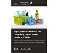 Impacto socioambiental del consumo y la gestión de residuos sólidos: Aspectos de gestión, sociales, educativos y medioambientales de la gestión de residuos desde una perspectiva de sostenibilidad