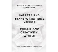 IMPACTS AND TRANSFORMATIONS - VOLUME 8: POIESIS AND CREATIVITY WITH AI