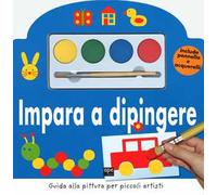 Impara a dipingere. Guida alla pittura per piccoli artisti. Con gadget