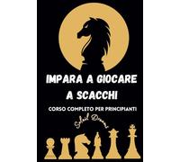Impara a giocare a scacchi: Corso completo per principianti