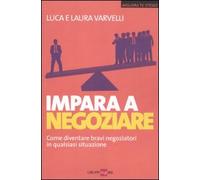 Impara a negoziare. Come diventare bravi negoziatori in qualsiasi situazione
