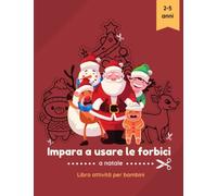 Impara a Usare le Forbici a Natale: Libro attività per bambini 2-5 anni con immagini da ritagliare e colorare + BONUS giochi natalizi ( taglia e Incolla | Unisci i Puntini | Labirinti )